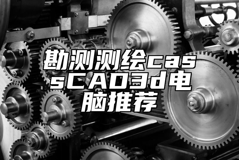 勘测测绘cassCAD3d电脑推荐
