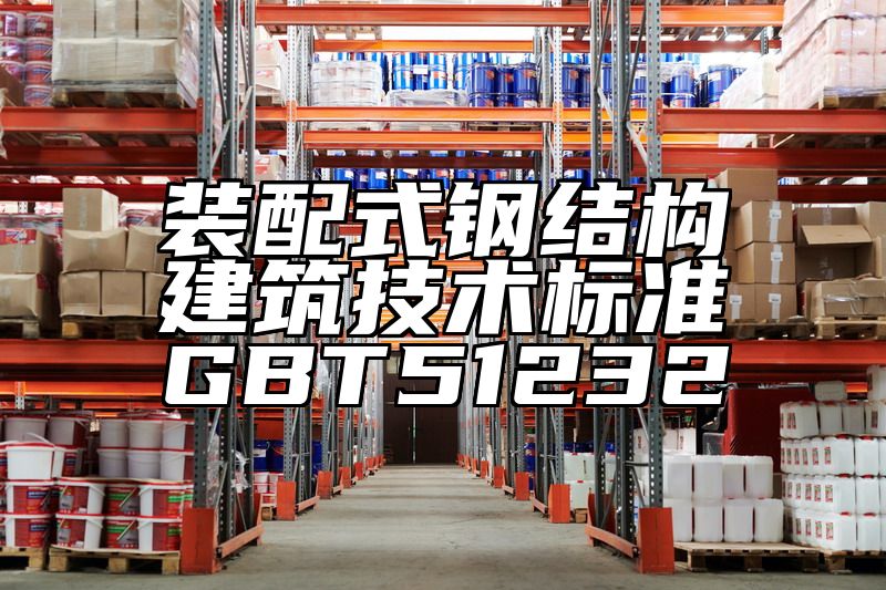 装配式钢结构建筑技术标准GBT51232