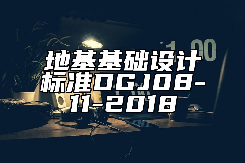 地基基础设计标准DGJ08-11-2018