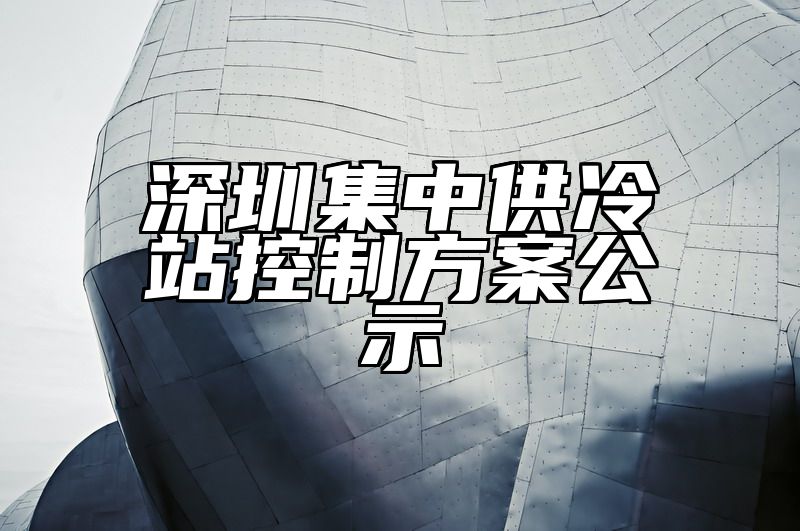 深圳集中供冷站控制方案公示